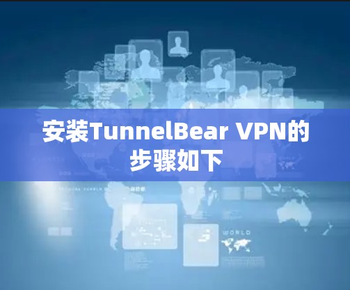 安装TunnelBear VPN的步骤如下