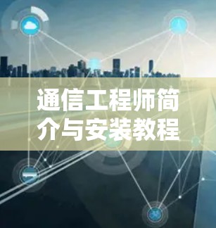 通信工程师简介与安装教程 通信工程师简介与安装教程