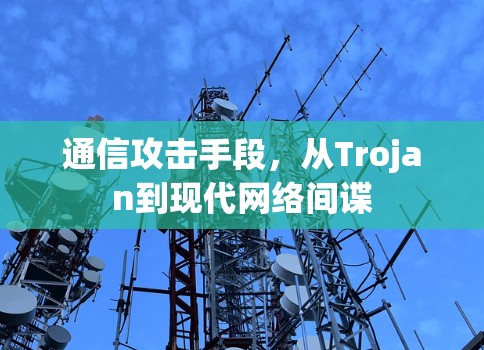 通信攻击手段,从Trojan到现代网络间谍 通信攻击手段,从Trojan到现代网络间谍