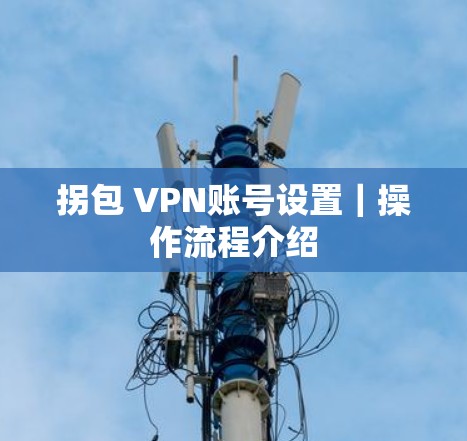 拐包 VPN账号设置|操作流程介绍 拐包 VPN账号设置|操作流程介绍
