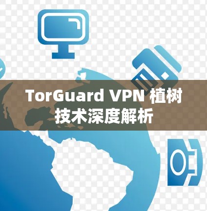 TorGuard VPN 植树技术深度解析 TorGuard VPN 植树技术深度解析