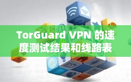 TorGuard VPN 的速度测试结果和线路表现评测可以从以下几个方面进行评估 TorGuard VPN 的速度测试结果和线路表现评测可以从以下几个方面进行评估