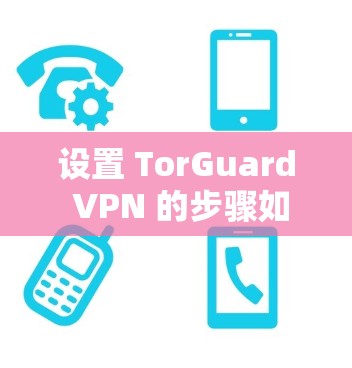 设置 TorGuard VPN 的步骤如下 设置 TorGuard VPN 的步骤如下