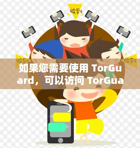 如果您需要使用 TorGuard,可以访问 TorGuard 的官方网站,或使用 TorGuard 的其他版本,如 T1 VPN 或 Twin VPN 如果您需要使用 TorGuard,可以访问 TorGuard 的官方网站,或使用 TorGuard 的其他版本,如 T1 VPN 或 Twin VPN