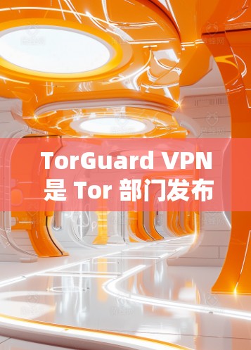 TorGuard VPN 是 Tor 部门发布的官方 VPN 服务,旨在提供安全、可靠的VPN连接。以下是关于 TorGuard VPN 的详细信息 TorGuard VPN 是 Tor 部门发布的官方 VPN 服务,旨在提供安全、可靠的VPN连接。以下是关于 TorGuard VPN 的详细信息
