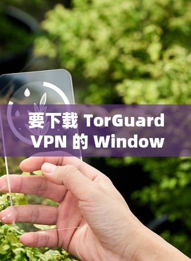 要下载 TorGuard VPN 的 Windows 版本,以下是详细的步骤 要下载 TorGuard VPN 的 Windows 版本,以下是详细的步骤