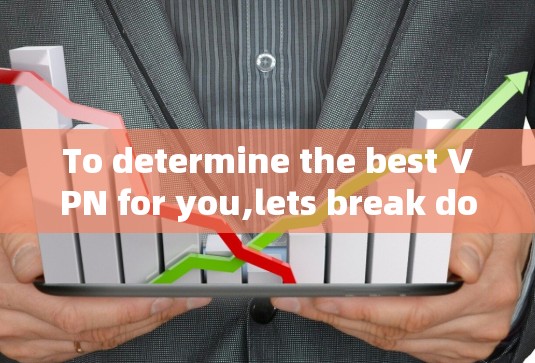 To determine the best VPN for you,lets break down the considerations: