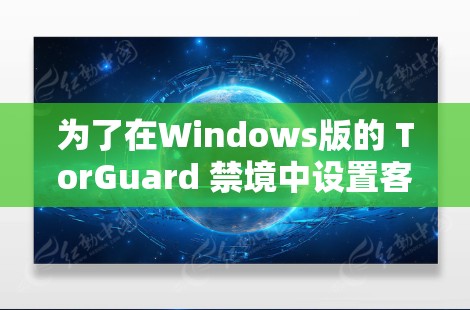 为了在Windows版的 TorGuard 禁境中设置客户端,您可以按照以下步骤操作 为了在Windows版的 TorGuard 禁境中设置客户端,您可以按照以下步骤操作