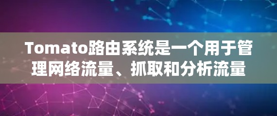 Tomato路由系统是一个用于管理网络流量、抓取和分析流量的工具。如果用户遇到了下载Tomato路由系统的困难,以下是一些可能的解决步骤和问题提示 Tomato路由系统是一个用于管理网络流量、抓取和分析流量的工具。如果用户遇到了下载Tomato路由系统的困难,以下是一些可能的解决步骤和问题提示