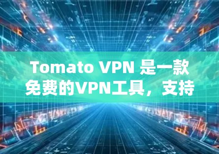 Tomato VPN 是一款免费的VPN工具,支持多种VPN服务,如VPN、VPN服务器、VPN服务器连接和VPN应用。以下是一个详细的下载和安装指南 Tomato VPN 是一款免费的VPN工具,支持多种VPN服务,如VPN、VPN服务器、VPN服务器连接和VPN应用。以下是一个详细的下载和安装指南