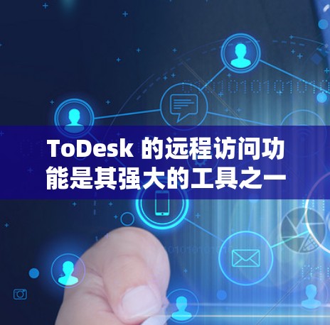 ToDesk 的远程访问功能是其强大的工具之一,适合多种场景,包括远程会议、邮件协作、文档共享等。以下是对这些功能的详细分析和建议 ToDesk 的远程访问功能是其强大的工具之一,适合多种场景,包括远程会议、邮件协作、文档共享等。以下是对这些功能的详细分析和建议