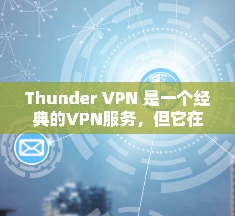 Thunder VPN 是一个经典的VPN服务，但它在苹果设备上可能需要从第三方网站下载，因为苹果官方可能没有直接的苹果版Thunder VPN。以下是Thunder VPN 苹果版本的获取方法