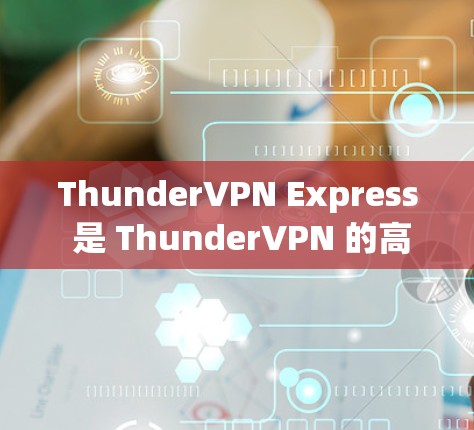 ThunderVPN Express 是 ThunderVPN 的高级版本,专为高性能用户设计,旨在提供更快的网络连接和更强大的功能。以下是其主要特点和优势 ThunderVPN Express 是 ThunderVPN 的高级版本,专为高性能用户设计,旨在提供更快的网络连接和更强大的功能。以下是其主要特点和优势