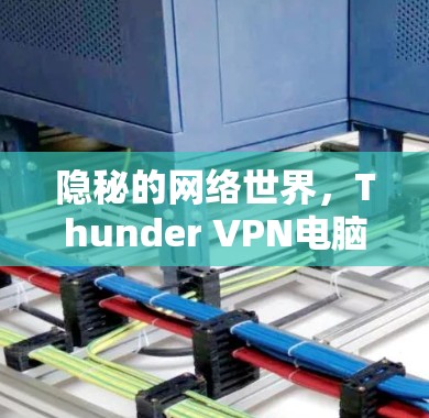 隐秘的网络世界,Thunder VPN电脑版的深度解析 隐秘的网络世界,Thunder VPN电脑版的深度解析