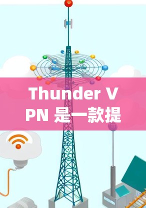 Thunder VPN 是一款提供VPN服务的软件,支持 Windows、Mac 和 Linux 系统。以下是安装Thunder VPN 的详细步骤 Thunder VPN 是一款提供VPN服务的软件,支持 Windows、Mac 和 Linux 系统。以下是安装Thunder VPN 的详细步骤