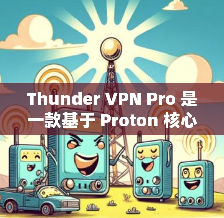 Thunder VPN Pro 是一款基于 Proton 核心架构的高性能网络VPN工具,专为处理大量数据流和高负载场景设计。以下是对 thunder VPN Pro 的性能报告 Thunder VPN Pro 是一款基于 Proton 核心架构的高性能网络VPN工具,专为处理大量数据流和高负载场景设计。以下是对 thunder VPN Pro 的性能报告