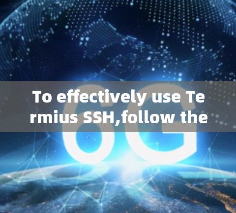To effectively use Termius SSH,follow these organized steps and considerations: To effectively use Termius SSH,follow these organized steps and considerations: