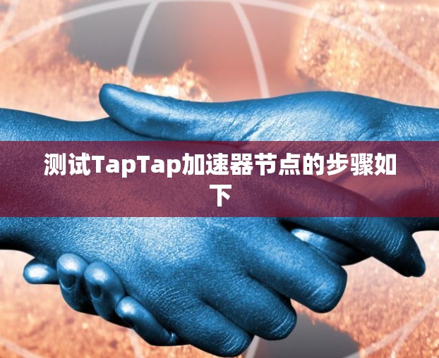 测试TapTap加速器节点的步骤如下