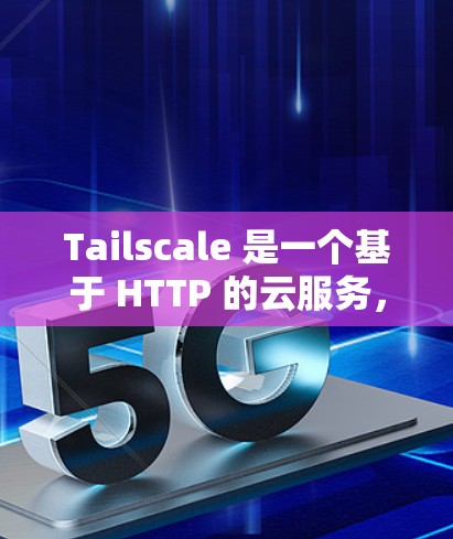 Tailscale 是一个基于 HTTP 的云服务,用于实时监控和管理服务器。如果你需要配置 Tailscale,可以按照以下步骤进行 Tailscale 是一个基于 HTTP 的云服务,用于实时监控和管理服务器。如果你需要配置 Tailscale,可以按照以下步骤进行