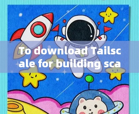 To download Tailscale for building scalable web applications,follow these organized steps: To download Tailscale for building scalable web applications,follow these organized steps:
