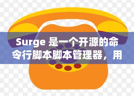 Surge 是一个开源的命令行脚本脚本管理器,用于管理日志、脚本和扩展脚本。以下是一些详细的操作步骤和解释 Surge 是一个开源的命令行脚本脚本管理器,用于管理日志、脚本和扩展脚本。以下是一些详细的操作步骤和解释