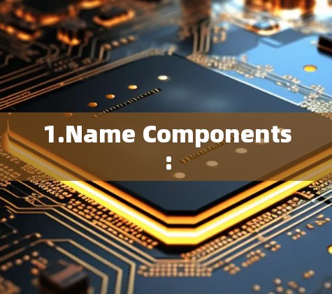 1.Name Components: 1.Name Components: