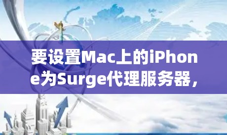 要设置Mac上的iPhone为Surge代理服务器,您可以按照以下步骤操作 要设置Mac上的iPhone为Surge代理服务器,您可以按照以下步骤操作