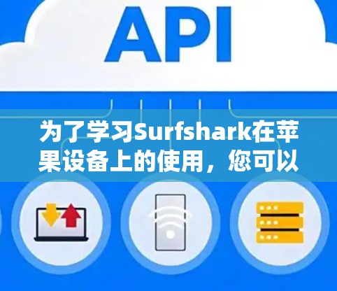 为了学习Surfshark在苹果设备上的使用,您可以按照以下步骤进行 为了学习Surfshark在苹果设备上的使用,您可以按照以下步骤进行