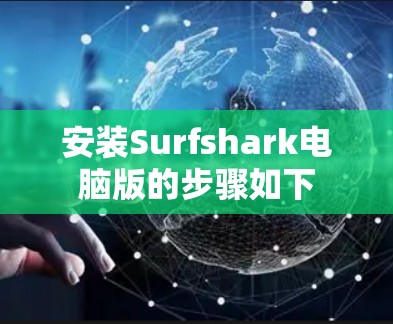 安装Surfshark电脑版的步骤如下 安装Surfshark电脑版的步骤如下