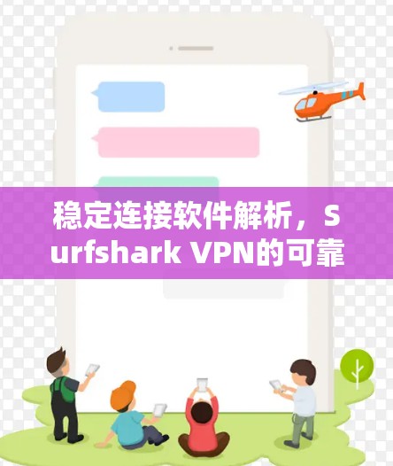 稳定连接软件解析，Surfshark VPN的可靠保障