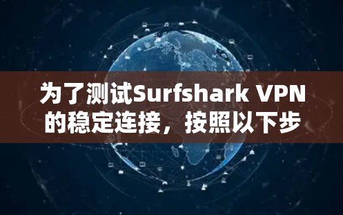 为了测试Surfshark VPN的稳定连接,按照以下步骤进行 为了测试Surfshark VPN的稳定连接,按照以下步骤进行