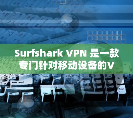 Surfshark VPN 是一款专门针对移动设备的VPN服务,用户可以在手机上轻松连接VPN,提供安全的网络连接体验。以下是使用Surfshark VPN手机应用的基本步骤和功能说明 Surfshark VPN 是一款专门针对移动设备的VPN服务,用户可以在手机上轻松连接VPN,提供安全的网络连接体验。以下是使用Surfshark VPN手机应用的基本步骤和功能说明