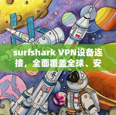 surfshark VPN设备连接，全面覆盖全球、安全无 bound