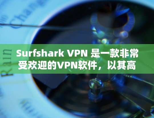 Surfshark VPN 是一款非常受欢迎的VPN软件,以其高效、安全、多功能的特性而闻名。如果你正在寻找一款好用的VPN工具,可以考虑以下推荐 Surfshark VPN 是一款非常受欢迎的VPN软件,以其高效、安全、多功能的特性而闻名。如果你正在寻找一款好用的VPN工具,可以考虑以下推荐
