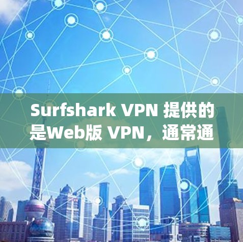 Surfshark VPN 提供的是Web版 VPN，通常通过 surfsharkvpn.com 的官网访问。如果你需要Windows版本，通常可以通过以下步骤获取