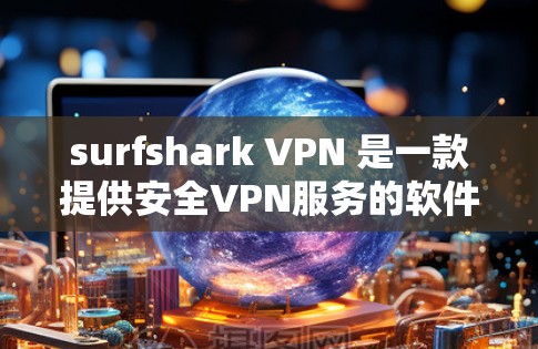 surfshark VPN 是一款提供安全VPN服务的软件，旨在帮助用户更好地连接互联网。以下是一个针对 surfshark VPN 的详细介绍