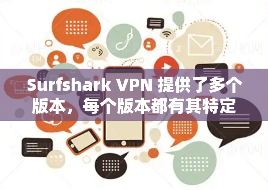 Surfshark VPN 提供了多个版本，每个版本都有其特定的服务器位置和配置。以下是对 newer版本服务器位置的详细说明