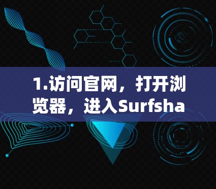 1.访问官网，打开浏览器，进入Surfshark VPN的官方网站，如https:surfshark.com/