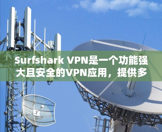 Surfshark VPN是一个功能强大且安全的VPN应用，提供多种安全设置以保护用户免受钓鱼攻击和恶意软件的侵害。以下是Surfshark VPN的主要安全设置和如何实施它们