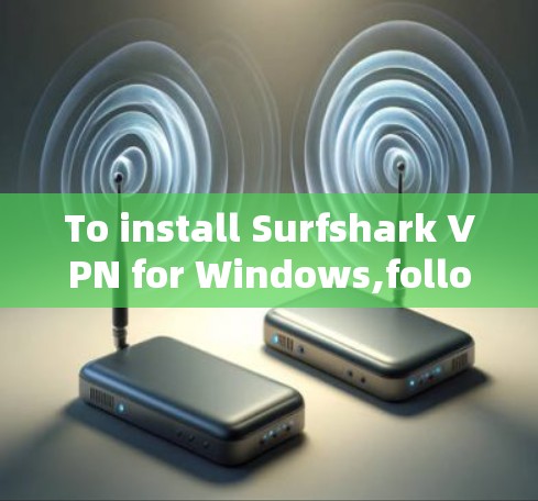 To install Surfshark VPN for Windows,follow these organized steps: To install Surfshark VPN for Windows,follow these organized steps: