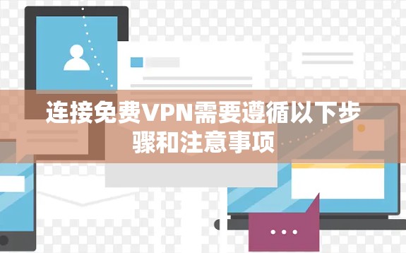 连接免费VPN需要遵循以下步骤和注意事项 连接免费VPN需要遵循以下步骤和注意事项