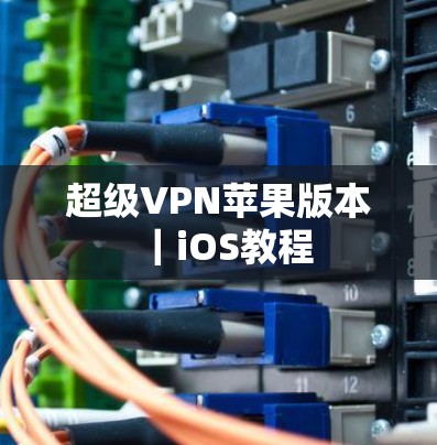 超级VPN苹果版本|iOS教程 超级VPN苹果版本|iOS教程