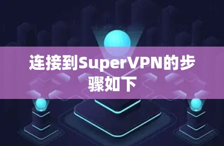 连接到SuperVPN的步骤如下 连接到SuperVPN的步骤如下