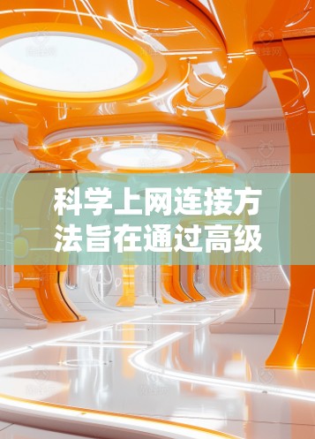 科学上网连接方法旨在通过高级加密技术和多因素认证等措施,确保用户数据的安全性和网络环境的可信度。以下是该方法的详细步骤 科学上网连接方法旨在通过高级加密技术和多因素认证等措施,确保用户数据的安全性和网络环境的可信度。以下是该方法的详细步骤