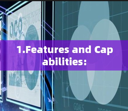 1.Features and Capabilities: