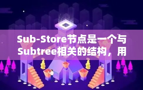 Sub-Store节点是一个与Subtree相关的结构,用于管理不同的存储场景。以下是对Sub-Store节点的详细整理 Sub-Store节点是一个与Subtree相关的结构,用于管理不同的存储场景。以下是对Sub-Store节点的详细整理