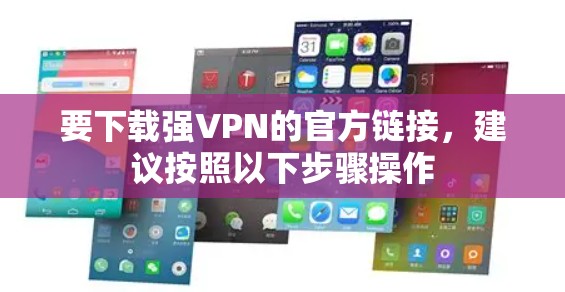 要下载强VPN的官方链接，建议按照以下步骤操作