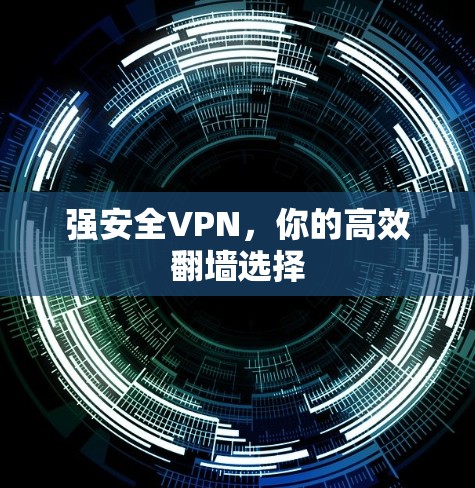 强安全VPN,你的高效翻墙选择 强安全VPN,你的高效翻墙选择