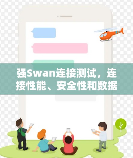 强Swan连接测试,连接性能、安全性和数据传输的全面测试方案 强Swan连接测试,连接性能、安全性和数据传输的全面测试方案