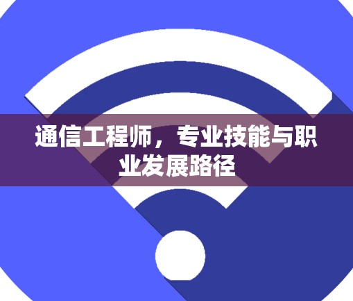 通信工程师，专业技能与职业发展路径